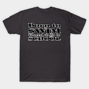 Born to SWIM forced to go to SCHOOL T-Shirt